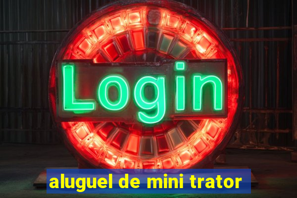 aluguel de mini trator